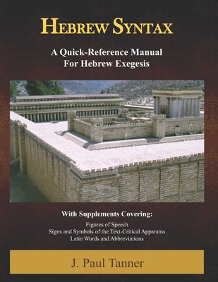 Hebrew Syntax: A Quick-Reference Manual for Hebrew Exegesis - Tanner, J Paul