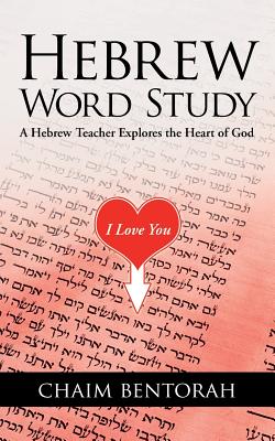 Hebrew Word Study: A Hebrew Teacher Explores the Heart of God - Bentorah, Chaim