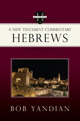 Hebrews: A New Testament Commentary - Yandian, Bob