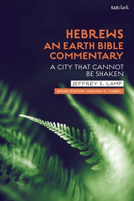 Hebrews: An Earth Bible Commentary: A City That Cannot Be Shaken - Lamp, Jeffrey S, and Habel, Norman C (Editor), and Balabanski, Vicky (Editor)