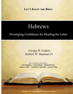 Hebrews: Developing Confidence for Reading the Letter - Bateman IV, Dr Herbert W, and Guthrie, Dr George H, and Compson, Lee (Contributions by)