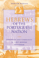 Hebrews of the Portuguese Nation: Conversos and Community in Early Modern Amsterdam