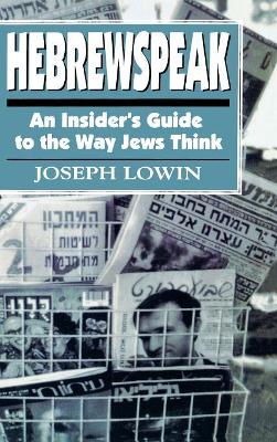 Hebrewspeak: An Insider's Guide to the Way Jews Think - Lowin, Joseph