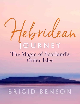 Hebridean Journey: The Magic of Scotland's Outer Isles - Benson, Brigid