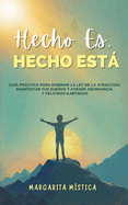 Hecho Es, Hecho Est - Gua Prctica Para Dominar La Ley De La Atraccin, Manifestar Tus Sueos Y Atraer Abundancia Y Felicidad Ilimitadas