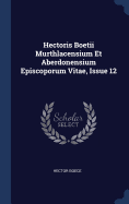 Hectoris Boetii Murthlacensium Et Aberdonensium Episcoporum Vitae, Issue 12