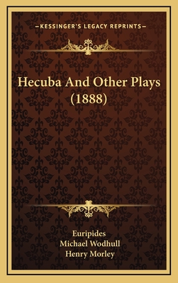 Hecuba and Other Plays (1888) - Euripides, and Wodhull, Michael (Translated by), and Morley, Henry (Introduction by)