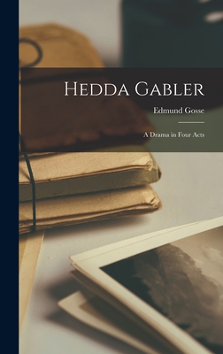 Hedda Gabler: A Drama in Four Acts - Gosse, Edmund