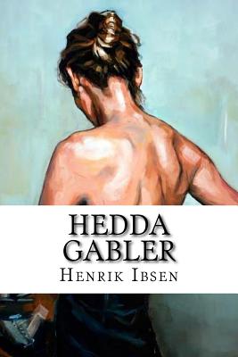 Hedda Gabler - Archer, William (Translated by), and Gosse, Edmund (Translated by), and Ibsen, Henrik