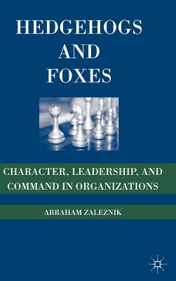 Hedgehogs and Foxes: Character, Leadership, and Command in Organizations - Zaleznik, A