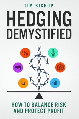 Hedging Demystified: How to Balance Risk and Protect Profit - Bishop, Tim, and Smith, Joe (Foreword by)