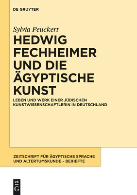 Hedwig Fechheimer Und Die gyptische Kunst: Leben Und Werk Einer Jdischen Kunstwissenschaftlerin in Deutschland - Peuckert, Sylvia