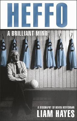 Heffo - A Brilliant Mind: A Biography of Kevin Heffernan - Hayes, Liam