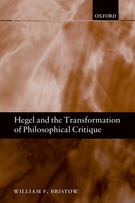 Hegel and the Transformation of Philosophical Critique - Bristow, William F.