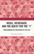 Hegel, Heidegger, and the Quest for the "I": Prolegomena to a Philosophy of the Self