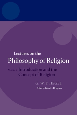 Hegel: Lectures on the Philosophy of Religion: Volume I: Introduction and the Concept of Religion - Hegel, and Hodgson, Peter C. (Editor)