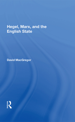 Hegel, Marx, and the English State - MacGregor, David