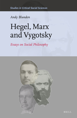 Hegel, Marx and Vygotsky: Essays on Social Philosophy - Blunden, Andy