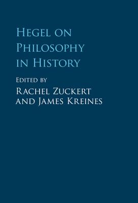 Hegel on Philosophy in History - Zuckert, Rachel (Editor), and Kreines, James (Editor)