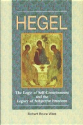 Hegel: The Logic of Self-Consciousness and the Legacy of Subjective Freedom - Ware, Robert B