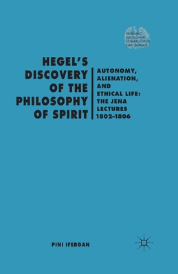 Hegel's Discovery of the Philosophy of Spirit: Autonomy, Alienation, and the Ethical Life: The Jena Lectures 1802-1806 - Ifergan, P