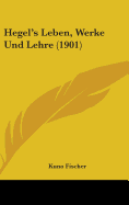 Hegel's Leben, Werke Und Lehre (1901)