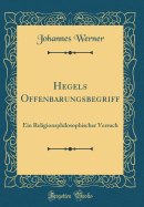 Hegels Offenbarungsbegriff: Ein Religionsphilosophischer Versuch (Classic Reprint)