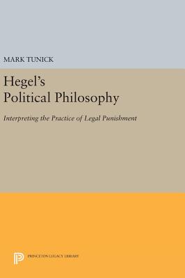 Hegel's Political Philosophy: Interpreting the Practice of Legal Punishment - Tunick, Mark