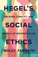 Hegel's Social Ethics: Religion, Conflict, and Rituals of Reconciliation