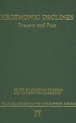 Hegemonic Decline: Present and Past - Friedman, Jonathan, Professor, and Chase-Dunn, Christopher, Professor