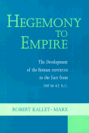 Hegemony to Empire: The Development of the Roman Imperium in the East from 148 to 62 B.C