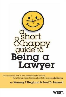 Hegland and Bennett's a Short and Happy Guide to Being a Lawyer - Hegland, Kenney F, and Bennett, Paul D