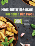 Heiluftfritteusen-Kochbuch fr Zwei: 356 Tage perfekt portionierte Rezepte fr gesndere Bratfavoriten.