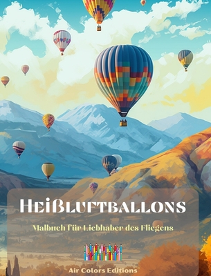 Hei?luftballons - Malbuch f?r Liebhaber des Fliegens: Unglaubliches Buch, das die Kreativit?t und Entspannung frdert - Editions, Air Colors