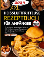 Hei?luftfritteuse Rezeptbuch f?r Anf?nger 2024: Ihr einfaches, gesundes und leckeres XXL Hei?luftfritteusen-Rezeptbuch f?r jede Gelegenheit inklusive N?hrwertangaben