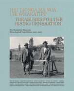Hei Taonga Ma Nga Uri Whakatipu: Treasures for the Rising Generation: The Dominion Museum Ethnological Expeditions 1919-1923