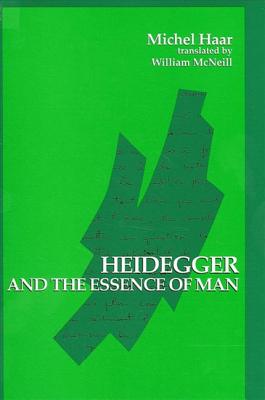 Heidegger and the Essence of Man - Haar, Michel, and McNeill, William (Translated by), and Dreyfus, Herbert L (Foreword by)