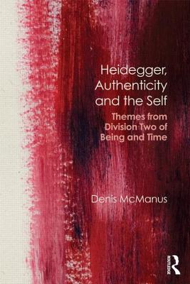 Heidegger, Authenticity and the Self: Themes From Division Two of Being and Time - McManus, Denis (Editor)