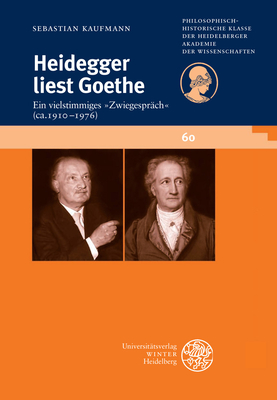 Heidegger Liest Goethe: Ein Vielstimmiges Zwiegesprach (Ca. 1910-1976). Mit Einer Stellenkonkordanz Zu Goethe in Der Heidegger-Gesamtausgabe - Kaufmann, Sebastian