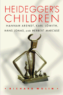 Heidegger's Children: Hannah Arendt, Karl Lwith, Hans Jonas, and Herbert Marcuse - Wolin, Richard