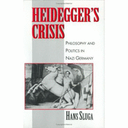 Heidegger's Crisis: Philosophy and Politics in Nazi Germany