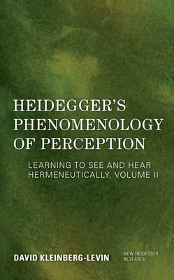 Heidegger's Phenomenology of Perception: Learning to See and Hear Hermeneutically - Kleinberg-Levin, David