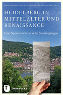 Heidelberg in Mittelalter Und Renaissance: Eine Spurensuche in Zehn Spaziergangen
