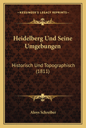 Heidelberg Und Seine Umgebungen: Historisch Und Topographisch (1811)