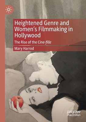 Heightened Genre and Women's Filmmaking in Hollywood: The Rise of the Cine-fille - Harrod, Mary