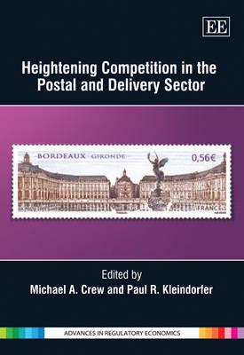 Heightening Competition in the Postal and Delivery Sector - Crew, Michael A. (Editor), and Kleindorfer, Paul R. (Editor)