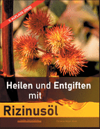 Heilen und Entgiften mit Rizinusl (3. Auflage 2020): 40 Erfahrungsberichte zur ganzheitlichen Heilung von schweren Allergien, Kurzsichtigkeit, Tinnitus, Haarausfall, R?ckenschmerzen, Morbus Crohn, Akne, Ekzeme u.v.m.