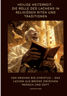 Heilige Heiterkeit: Die Rolle des Lachens in religisen Riten und Traditionen: Von Krishna bis Christus - Das Lachen als Br?cke zwischen Mensch und Gott