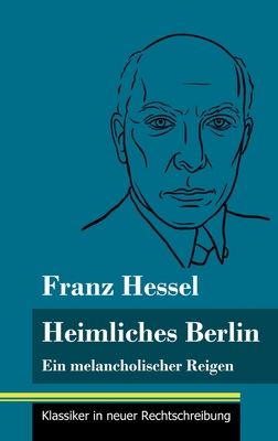 Heimliches Berlin: Ein melancholischer Reigen (Band 52, Klassiker in neuer Rechtschreibung) - Neuhaus-Richter, Klara (Editor), and Hessel, Franz