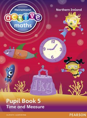 Heinemann Active Maths Northern Ireland - Key Stage 2 - Beyond Number - Pupil Book 5 - Time and Measure - Keith, Lynda, and Mills, Steve, and Koll, Hilary